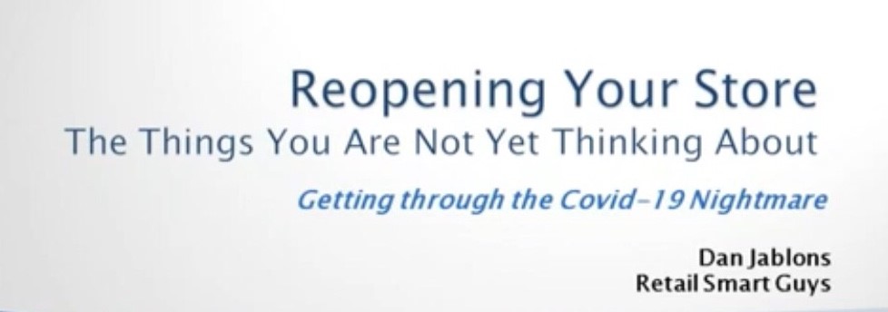 “Reopening Your Store after Covid-19: The Things You Are Not Yet Thinking About” – Relevant Webinar (Now Available On Demand) brought to you by Dan Jablons of Retail Smart Guys and Board Retailers Association